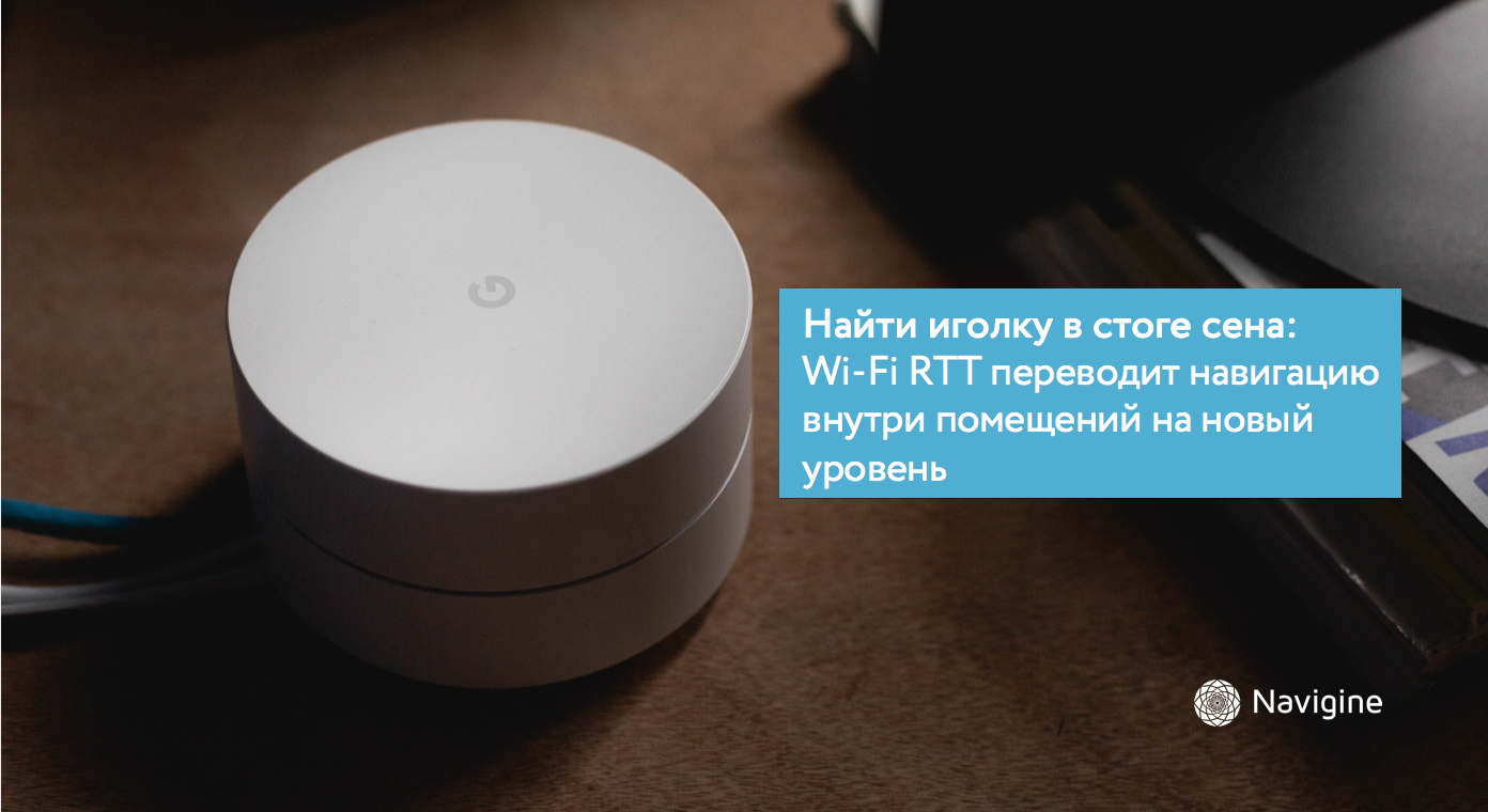 Найти иголку в стоге сена: Wi-Fi RTT переводит навигацию внутри помещений на новый уровень
